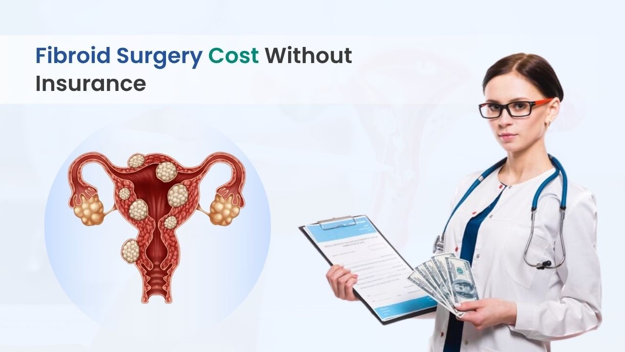 Fibroid Surgery Cost Without Insurance – A Complete Guide